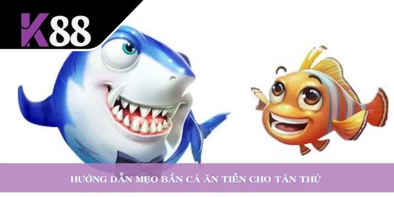 Hướng dẫn mẹo bắn cá ăn tiền cho tân thủ 