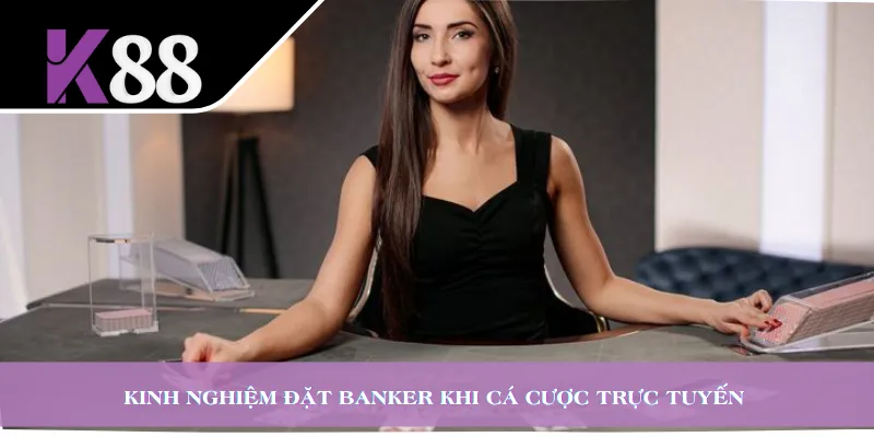Kinh nghiệm đặt Banker khi cá cược trực tuyến 