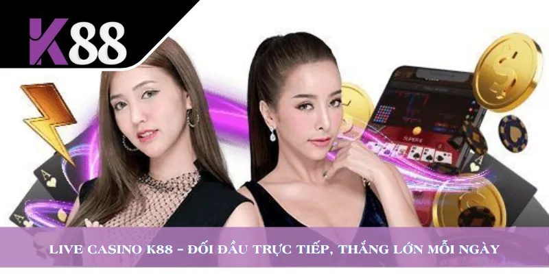 Live Casino K88 – Đối Đầu Trực Tiếp, Thắng Lớn Mỗi Ngày
