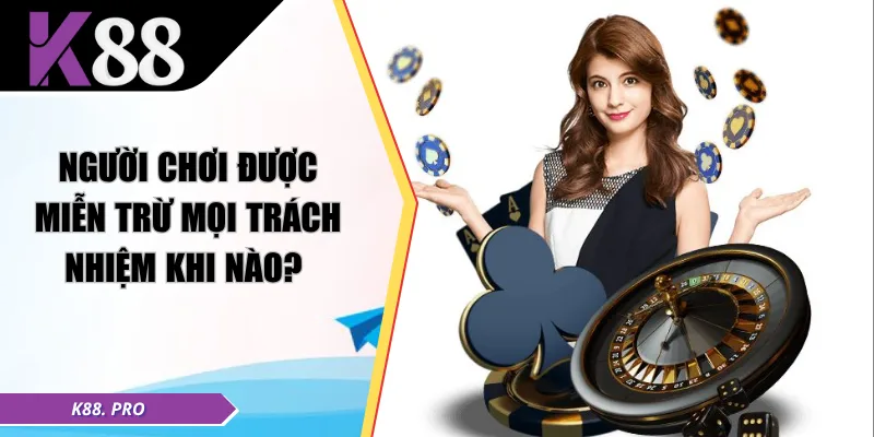 Người chơi được miễn trừ mọi trách nhiệm khi nào?