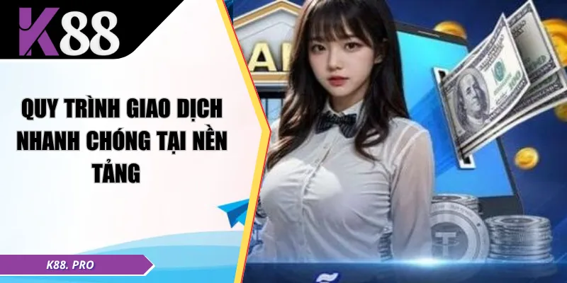 Quy trình giao dịch nhanh chóng tại nền tảng