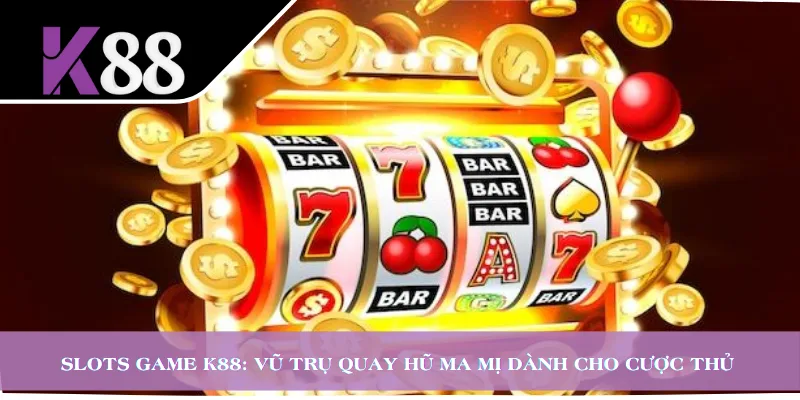 Slots Game K88: Vũ Trụ Quay Hũ Ma Mị Dành Cho Cược Thủ